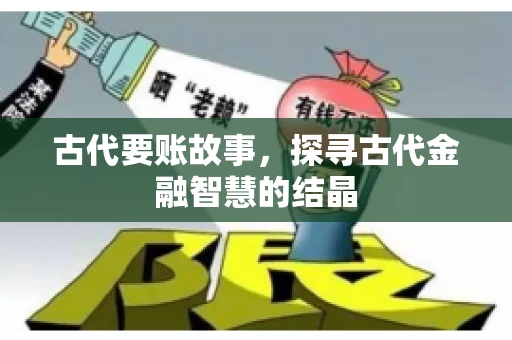 古代要账故事，探寻古代金融智慧的结晶
