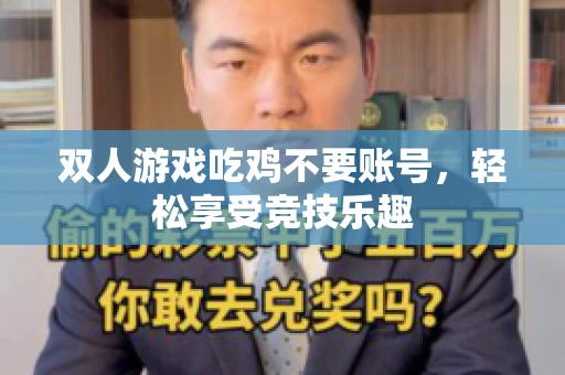 双人游戏吃鸡不要账号，轻松享受竞技乐趣