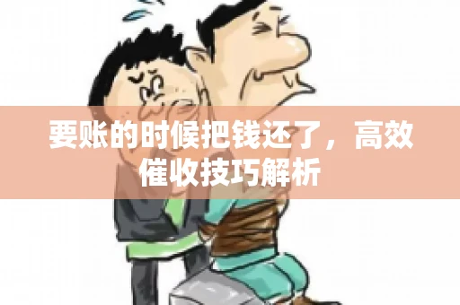 要账的时候把钱还了，高效催收技巧解析