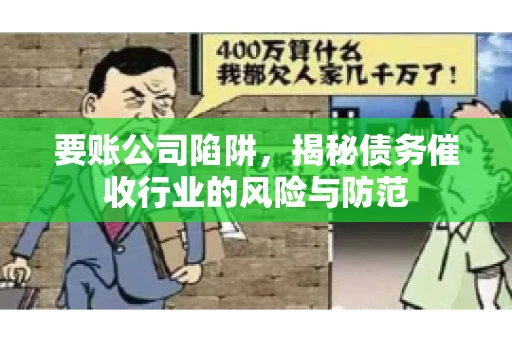 要账公司陷阱，揭秘债务催收行业的风险与防范