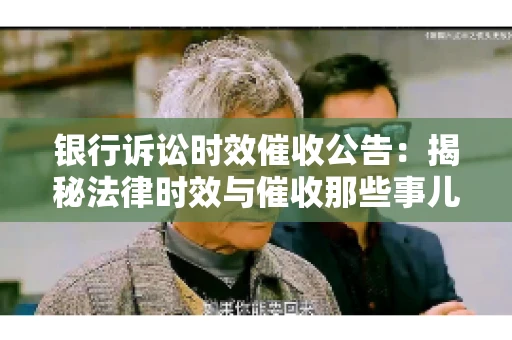 银行诉讼时效催收公告：揭秘法律时效与催收那些事儿