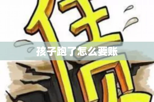 孩子跑了怎么要账