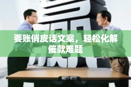 要账俏皮话文案，轻松化解催款难题