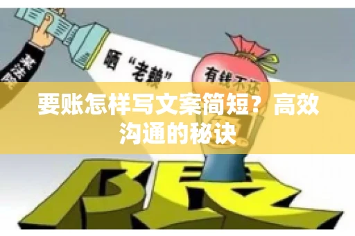 要账怎样写文案简短？高效沟通的秘诀