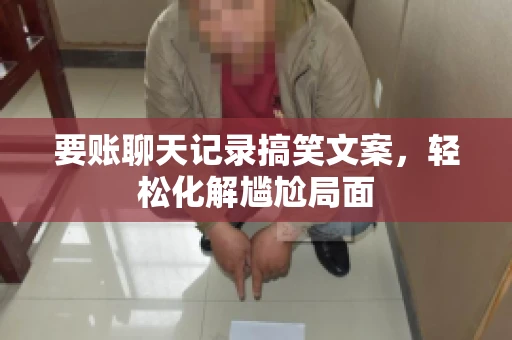要账聊天记录搞笑文案，轻松化解尴尬局面