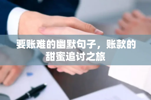 要账难的幽默句子，账款的甜蜜追讨之旅