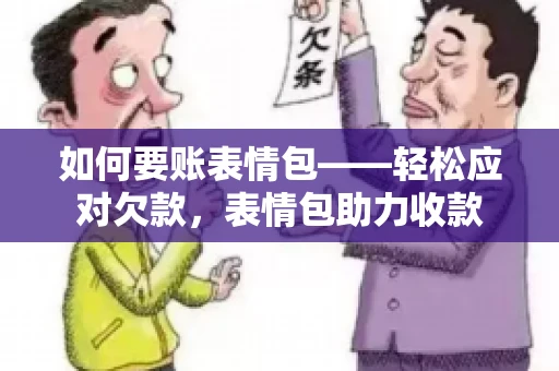 如何要账表情包——轻松应对欠款，表情包助力收款