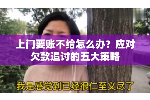 上门要账不给怎么办？应对欠款追讨的五大策略
