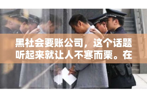 黑社会要账公司，这个话题听起来就让人不寒而栗。在现实生活中，我们时常会听到一些关于黑社会要账的传闻，那么，黑社会究竟是如何向公司要账的呢？今天，我们就来揭开这个神秘的面纱。