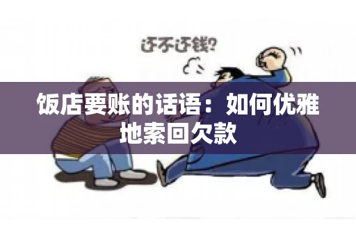 饭店要账的话语：如何优雅地索回欠款