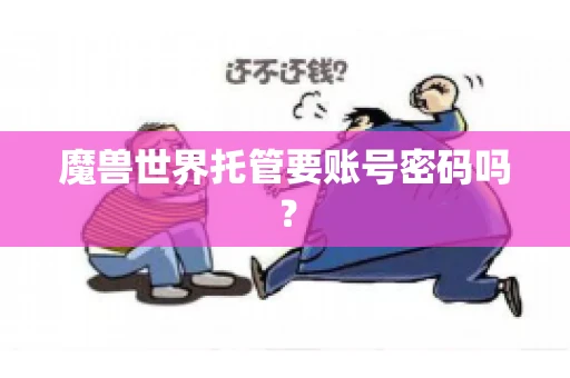 魔兽世界托管要账号密码吗？
