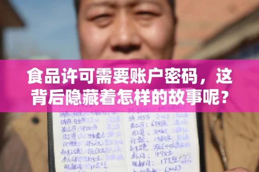 食品许可需要账户密码，这背后隐藏着怎样的故事呢？今天，我们就来聊聊这个话题，揭开食品许可背后的一层层神秘面纱。