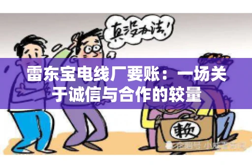 雷东宝电线厂要账：一场关于诚信与合作的较量