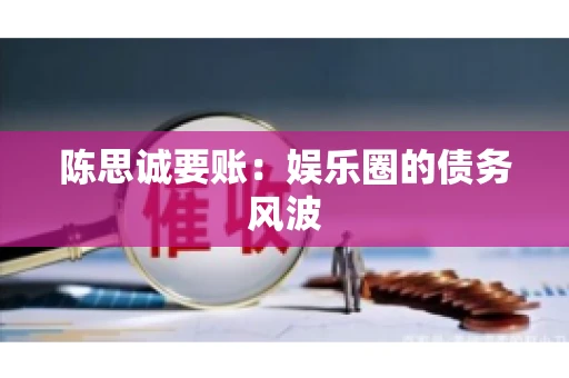 陈思诚要账：娱乐圈的债务风波
