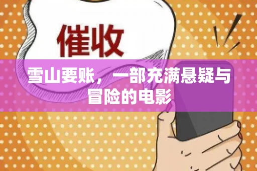 雪山要账，一部充满悬疑与冒险的电影