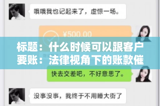 标题:什么时候可以跟客户要账:法律视角下的账款催收时机 标题:什么时候可以跟客户要账:法律视角下的账款催收时机