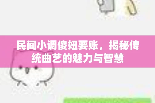 民间小调傻妞要账，揭秘传统曲艺的魅力与智慧