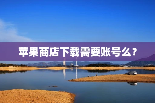 苹果商店下载需要账号么？