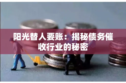 阳光替人要账：揭秘债务催收行业的秘密