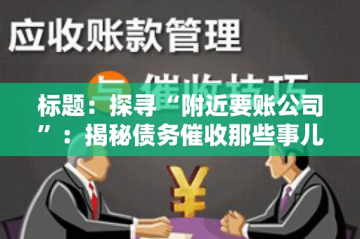标题：探寻“附近要账公司”：揭秘债务催收那些事儿