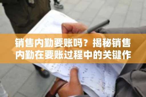 销售内勤要账吗？揭秘销售内勤在要账过程中的关键作用