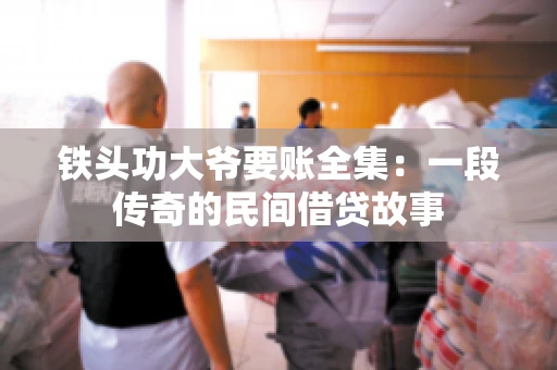 铁头功大爷要账全集：一段传奇的民间借贷故事