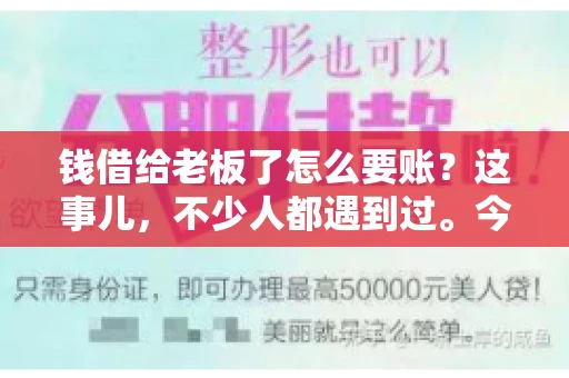 钱借给老板了怎么要账？这事儿，不少人都遇到过。今天，咱们就来聊聊这个话题，怎么才能把借出去的钱要回来，又不伤和气。