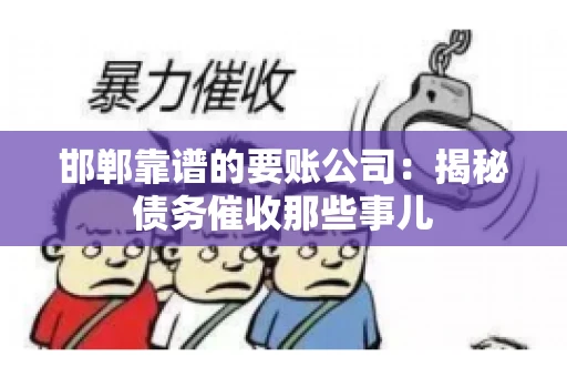 邯郸靠谱的要账公司：揭秘债务催收那些事儿