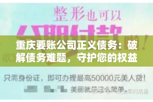 重庆要账公司正义债务：破解债务难题，守护您的权益
