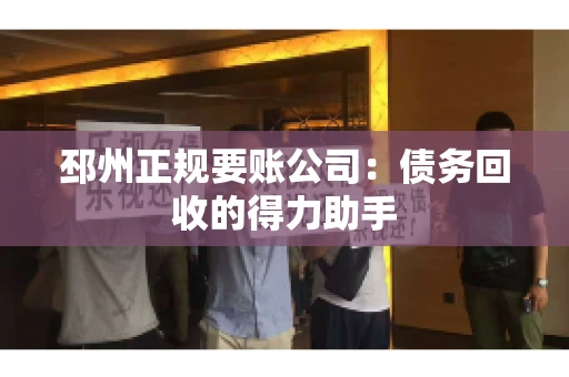 邳州正规要账公司：债务回收的得力助手