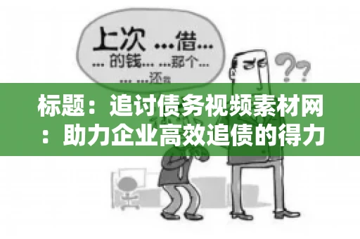 标题：追讨债务视频素材网：助力企业高效追债的得力助手