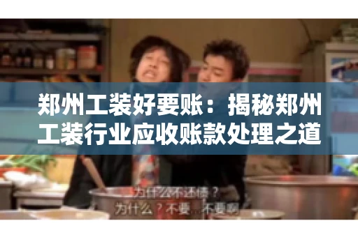郑州工装好要账：揭秘郑州工装行业应收账款处理之道