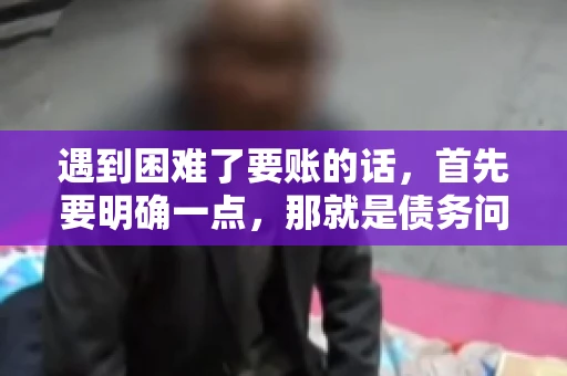 遇到困难了要账的话，首先要明确一点，那就是债务问题在现实生活中是相当普遍的。有时候，我们可能因为各种原因，比如经济困难、意外事故等，导致无法按时偿还债务。这时候，要账就成了一件棘手的事情。那么，遇到困难了要账的话，我们应该怎么办呢？下面，我就来和大家聊聊这个问题。