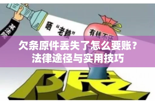 欠条原件丢失了怎么要账?法律途径与实用技巧 欠条原件丢失了怎么要账?法律途径与实用技巧
