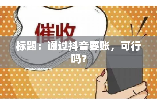 标题：通过抖音要账，可行吗？