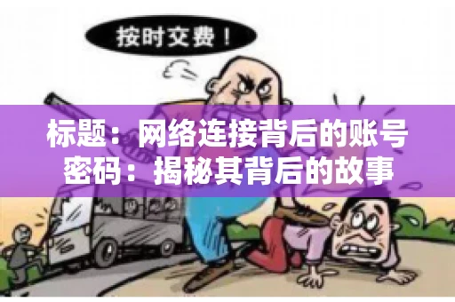 标题：网络连接背后的账号密码：揭秘其背后的故事