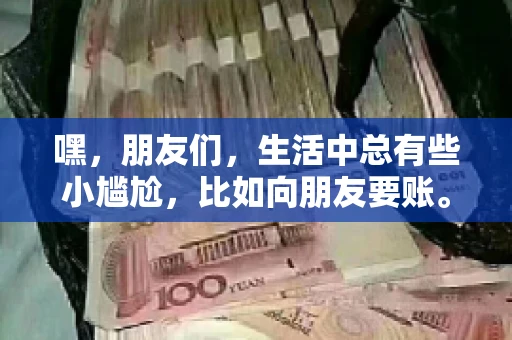 嘿，朋友们，生活中总有些小尴尬，比如向朋友要账。这事儿说难不难，但要是能幽默一把，气氛顿时就轻松多了。今天就来聊聊，如何幽默跟朋友要账，让你在轻松的氛围中，把钱要回来。