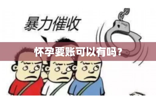 怀孕要账可以有吗？
