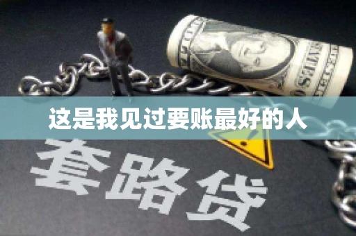 这是我见过要账最好的人