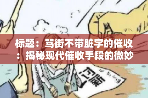 标题：骂街不带脏字的催收：揭秘现代催收手段的微妙变化
