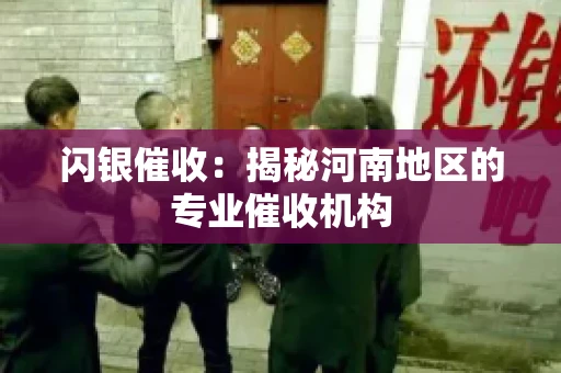 闪银催收：揭秘河南地区的专业催收机构