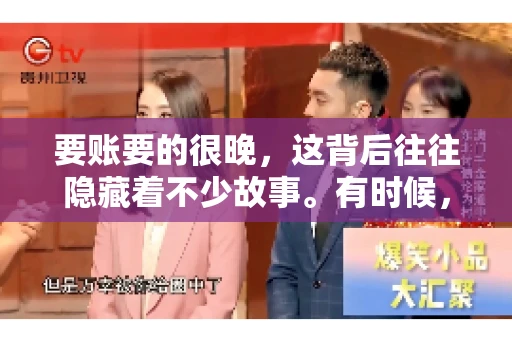 要账要的很晚，这背后往往隐藏着不少故事。有时候，一笔账款的追讨过程就像一场马拉松，考验着债权人的耐心和智慧。今天，我们就来聊聊这个话题，看看要账要得很晚的原因，以及如何应对这种情况。