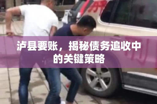 泸县要账，揭秘债务追收中的关键策略