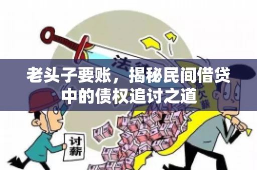 老头子要账，揭秘民间借贷中的债权追讨之道
