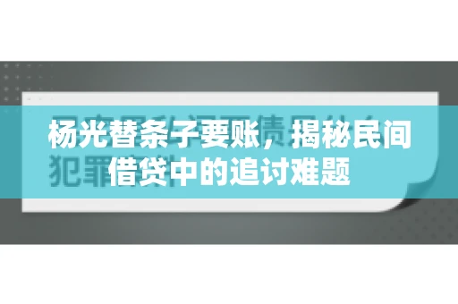 杨光替条子要账，揭秘民间借贷中的追讨难题