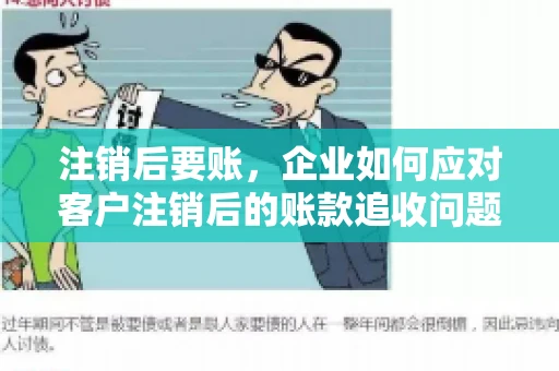 注销后要账，企业如何应对客户注销后的账款追收问题