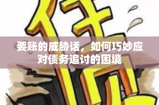 要账的威胁话，如何巧妙应对债务追讨的困境