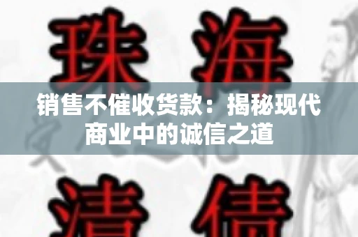销售不催收货款：揭秘现代商业中的诚信之道