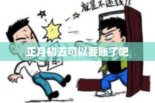 正月初五可以要账了吧