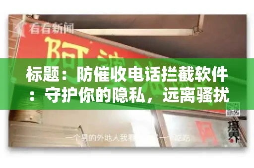 标题：防催收电话拦截软件：守护你的隐私，远离骚扰电话的困扰